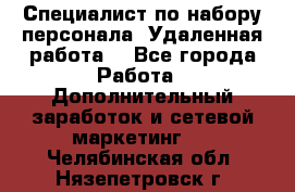 Специалист по набору персонала. Удаленная работа. - Все города Работа » Дополнительный заработок и сетевой маркетинг   . Челябинская обл.,Нязепетровск г.